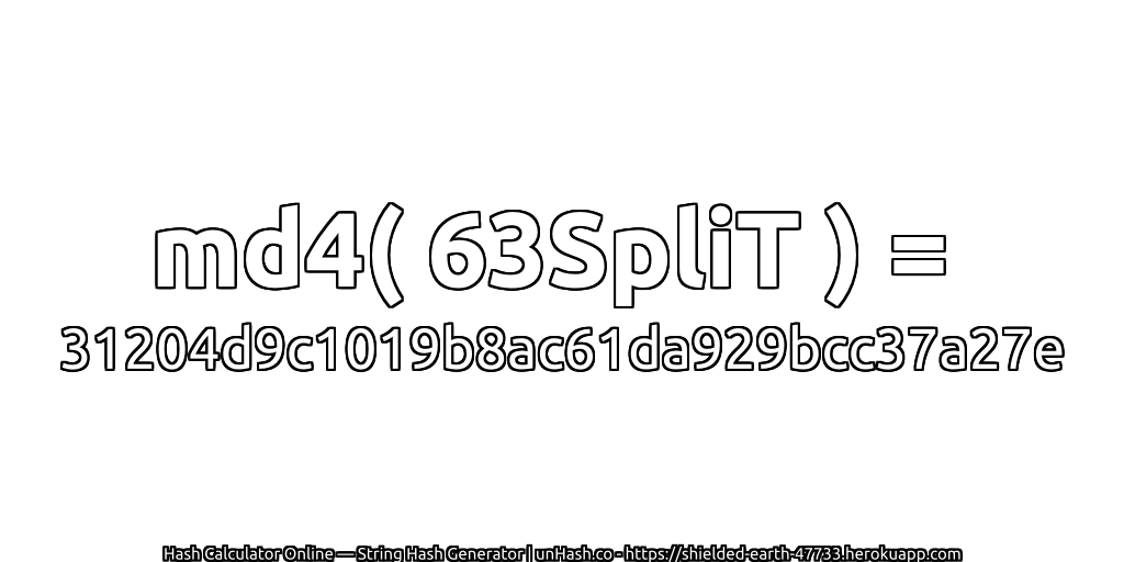 md4( 63SpliT ) = 31204d9c1019b8ac61da929bcc37a27e | unHash.co