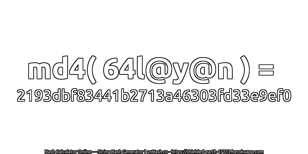 md4( 64l@y@n ) = 2193dbf83441b2713a46303fd33e9ef0 | unHash.co