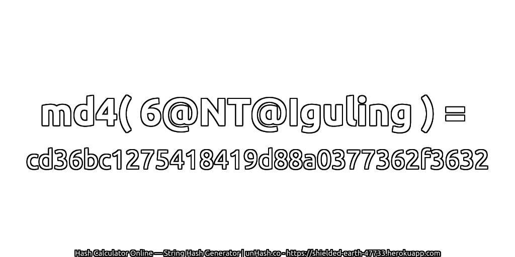 md4( 6@NT@Iguling ) = cd36bc1275418419d88a0377362f3632 | unHash.co