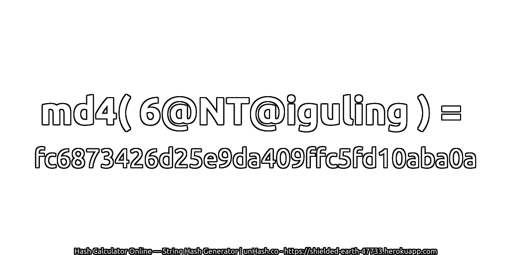 md4( 6@NT@iguling ) = fc6873426d25e9da409ffc5fd10aba0a | unHash.co