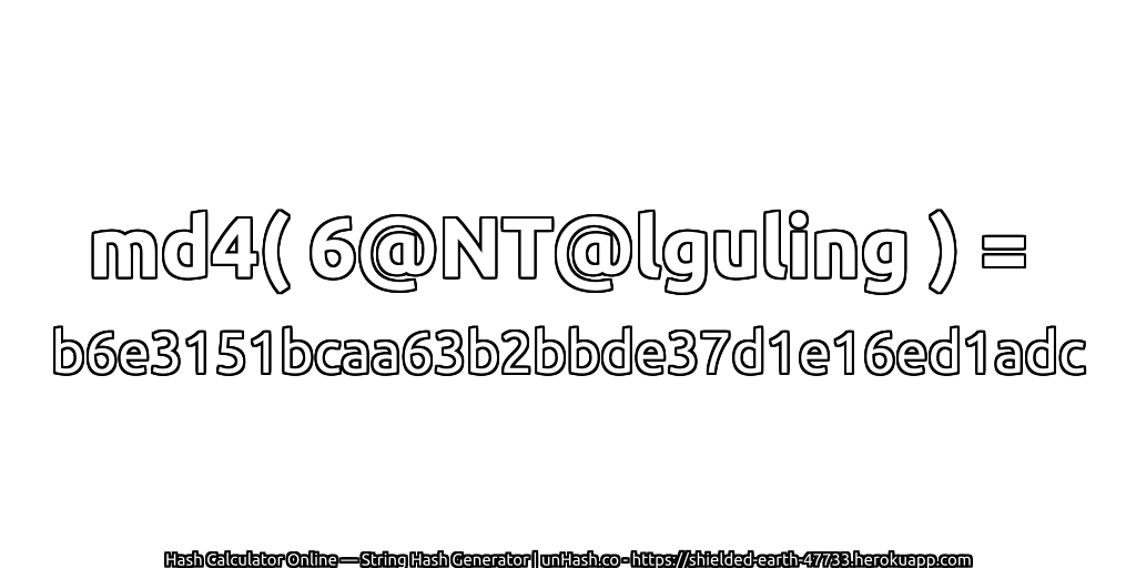 md4( 6@NT@lguling ) = b6e3151bcaa63b2bbde37d1e16ed1adc | unHash.co