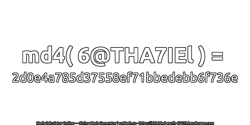 md4( 6@THA7IEl ) = 2d0e4a785d37558ef71bbedebb6f736e | unHash.co