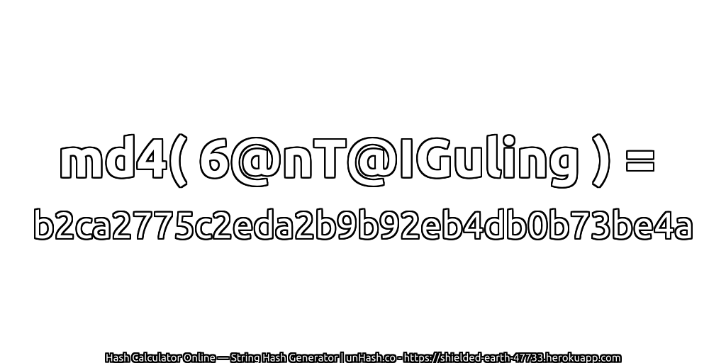 md4( 6@nT@IGuling ) = b2ca2775c2eda2b9b92eb4db0b73be4a | unHash.co