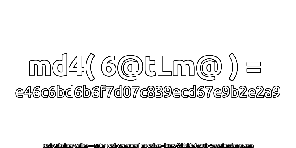 md4( 6@tLm@ ) = e46c6bd6b6f7d07c839ecd67e9b2e2a9 | unHash.co
