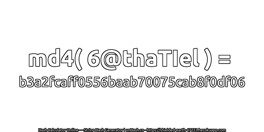 md4( 6@thaTIel ) = b3a2fcaff0556baab70075cab8f0df06 | unHash.co