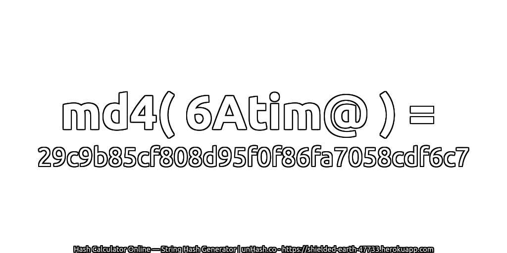 md4( 6Atim@ ) = 29c9b85cf808d95f0f86fa7058cdf6c7 | unHash.co