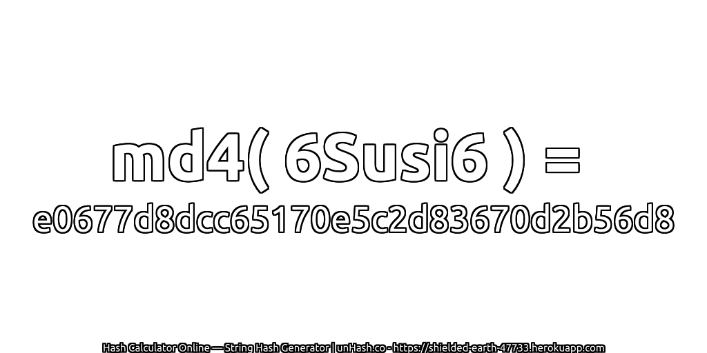 md4( 6Susi6 ) = e0677d8dcc65170e5c2d83670d2b56d8 | unHash.co