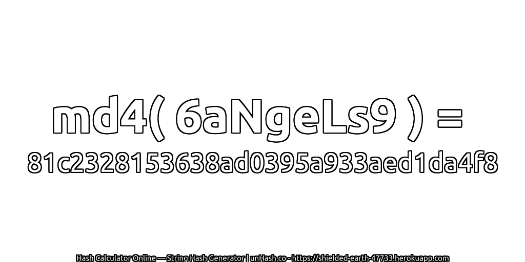 md4( 6aNgeLs9 ) = 81c2328153638ad0395a933aed1da4f8 | unHash.co