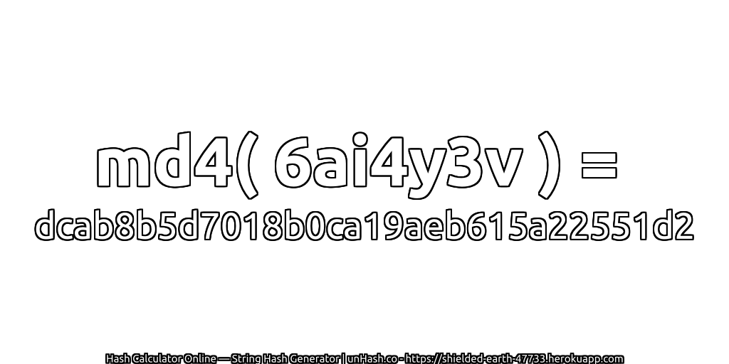 md4( 6ai4y3v ) = dcab8b5d7018b0ca19aeb615a22551d2 | unHash.co