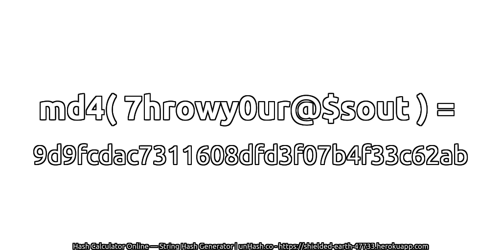md4( 7hrowy0ur@$sout ) = 9d9fcdac7311608dfd3f07b4f33c62ab | unHash.co
