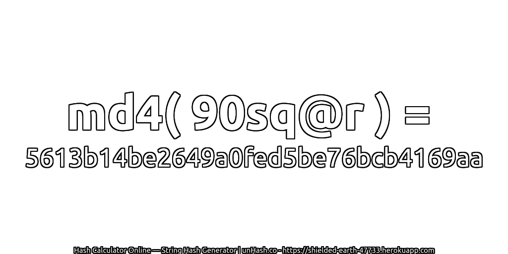 md4( 90sq@r ) = 5613b14be2649a0fed5be76bcb4169aa | unHash.co
