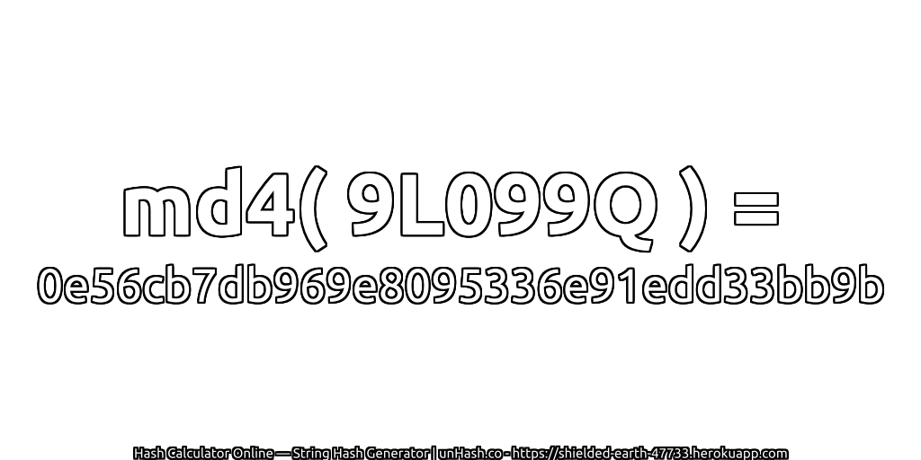 md4( 9L099Q ) = 0e56cb7db969e8095336e91edd33bb9b | unHash.co