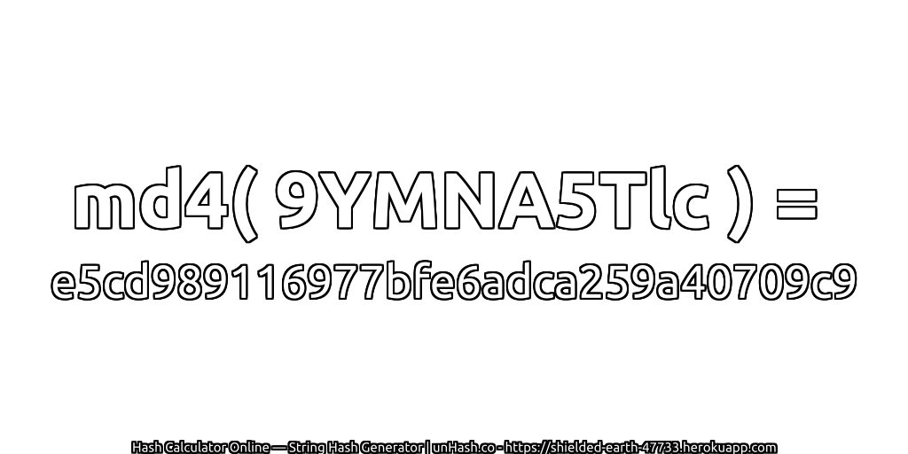 md4( 9YMNA5Tlc ) = e5cd989116977bfe6adca259a40709c9 | unHash.co