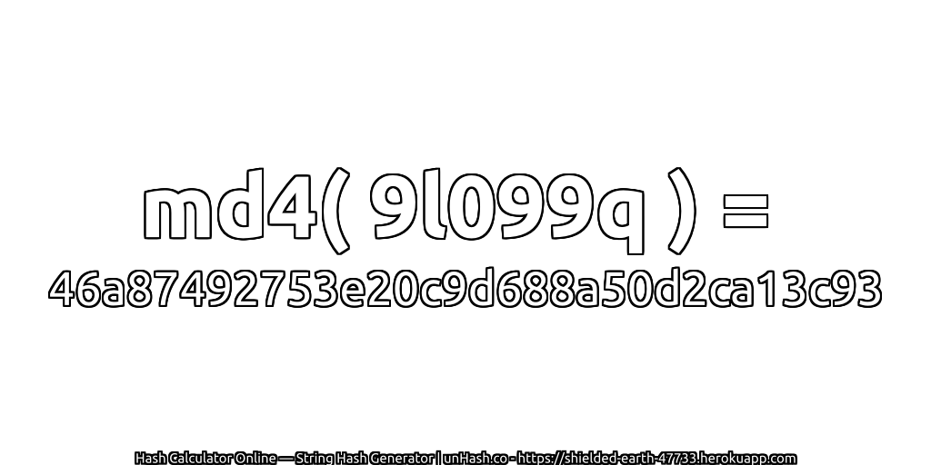md4( 9l099q ) = 46a87492753e20c9d688a50d2ca13c93 | unHash.co