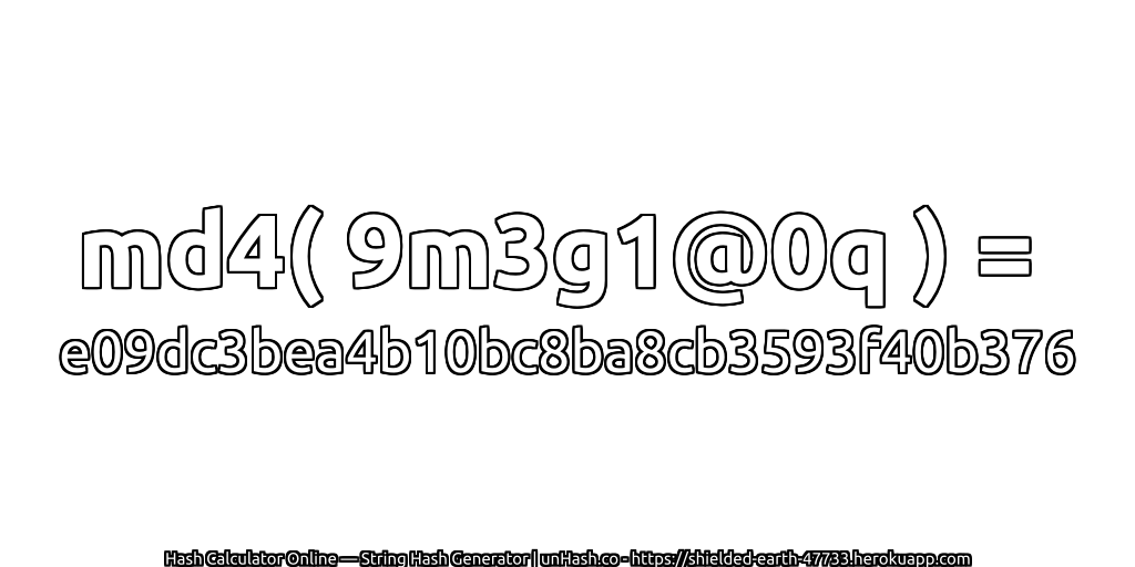 md4( 9m3g1@0q ) = e09dc3bea4b10bc8ba8cb3593f40b376 | unHash.co