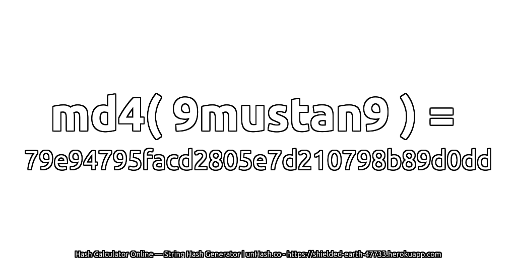 md4( 9mustan9 ) = 79e94795facd2805e7d210798b89d0dd | unHash.co
