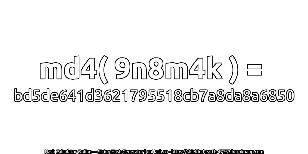 md4( 9n8m4k ) = bd5de641d3621795518cb7a8da8a6850 | unHash.co