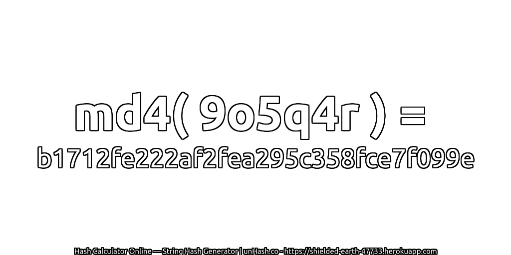 md4( 9o5q4r ) = b1712fe222af2fea295c358fce7f099e | unHash.co