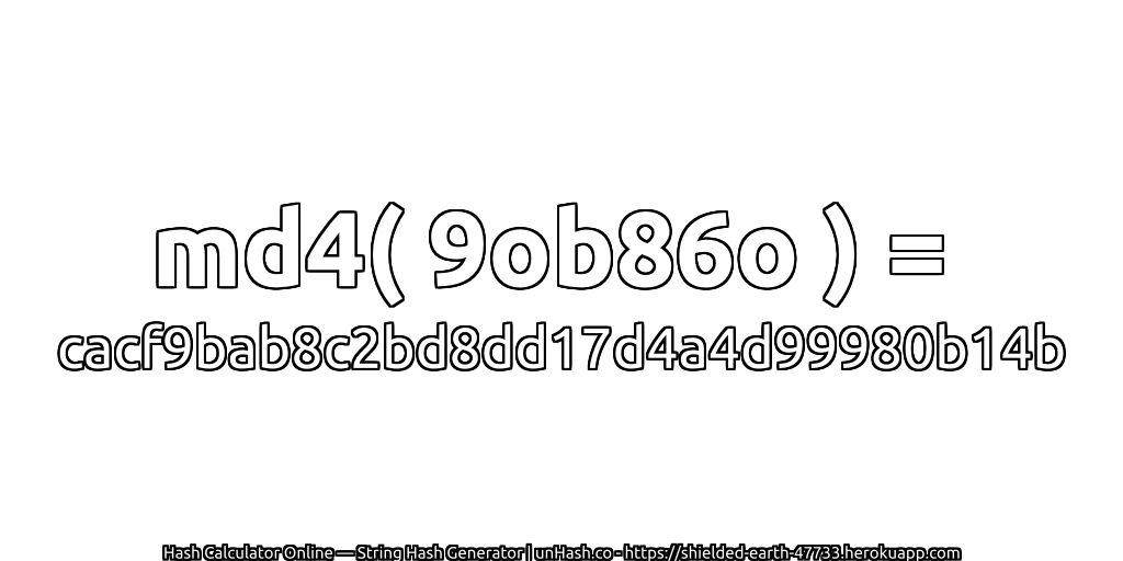 md4( 9ob86o ) = cacf9bab8c2bd8dd17d4a4d99980b14b | unHash.co