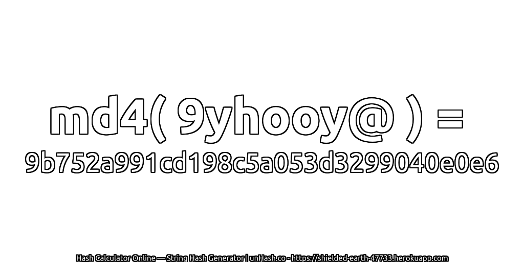 md4( 9yhooy@ ) = 9b752a991cd198c5a053d3299040e0e6 | unHash.co