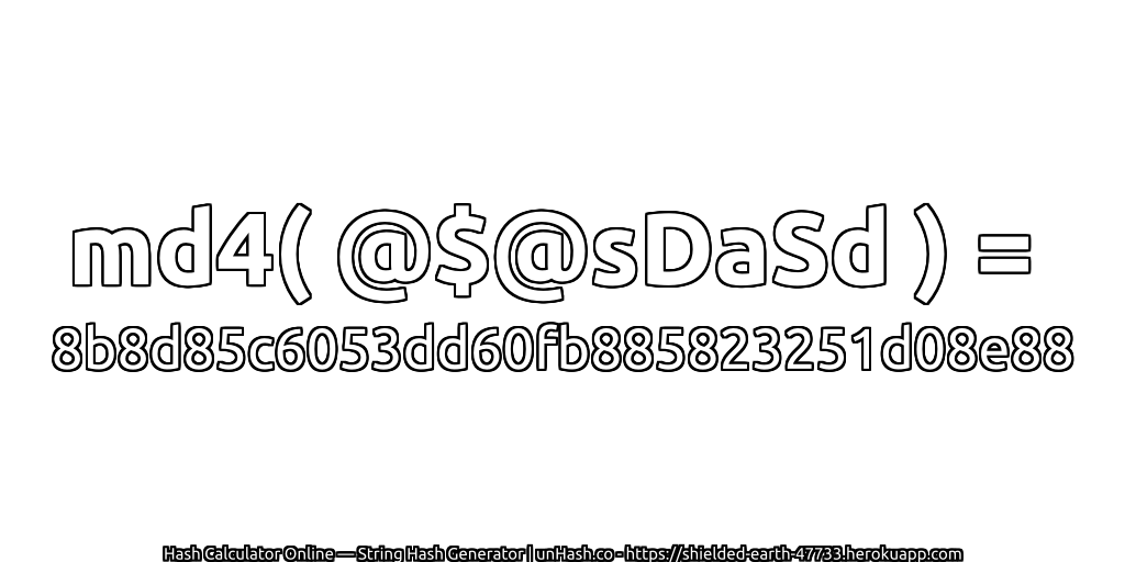 md4( @$@sDaSd ) = 8b8d85c6053dd60fb885823251d08e88 | unHash.co