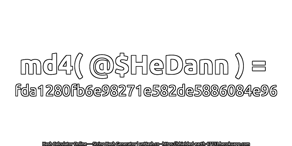 md4( @$HeDann ) = fda1280fb6e98271e582de5886084e96 | unHash.co