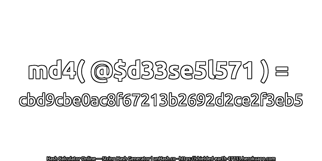 md4( @$d33se5l571 ) = cbd9cbe0ac8f67213b2692d2ce2f3eb5 | unHash.co