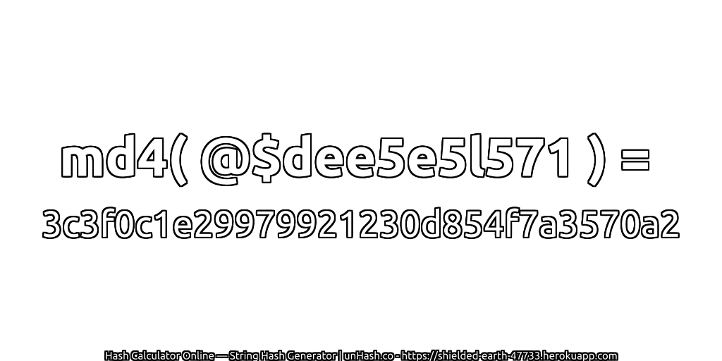 md4( @$dee5e5l571 ) = 3c3f0c1e29979921230d854f7a3570a2 | unHash.co