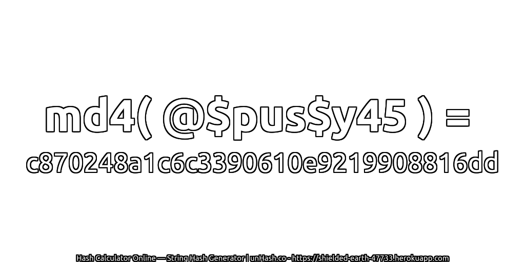 md4( @$pus$y45 ) = c870248a1c6c3390610e9219908816dd | unHash.co