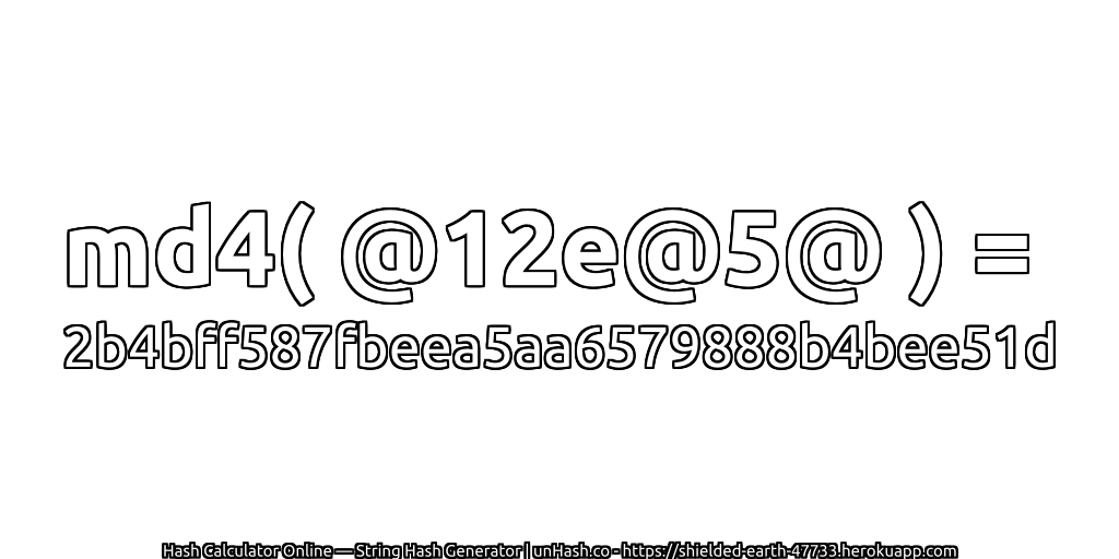 md4( @12e@5@ ) = 2b4bff587fbeea5aa6579888b4bee51d | unHash.co