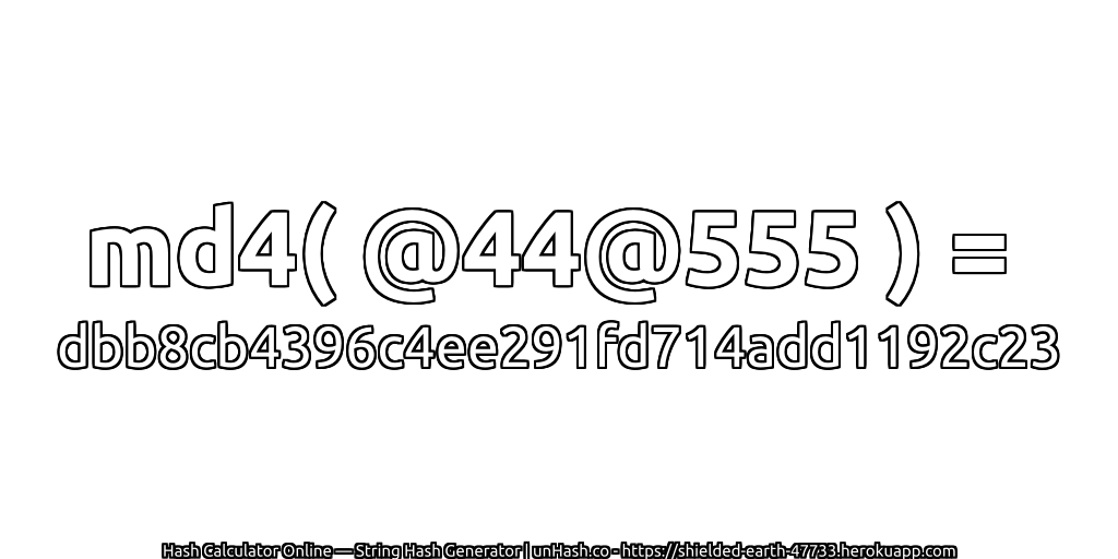 md4( @44@555 ) = dbb8cb4396c4ee291fd714add1192c23 | unHash.co