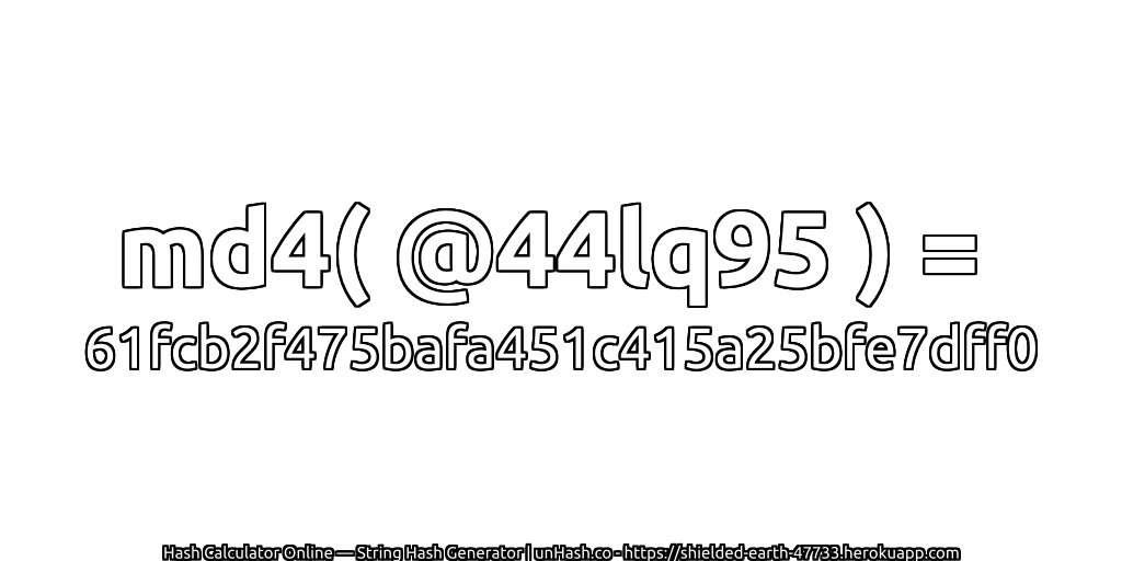 md4( @44lq95 ) = 61fcb2f475bafa451c415a25bfe7dff0 | unHash.co