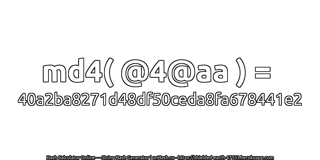 md4( @4@aa ) = 40a2ba8271d48df50ceda8fa678441e2 | unHash.co
