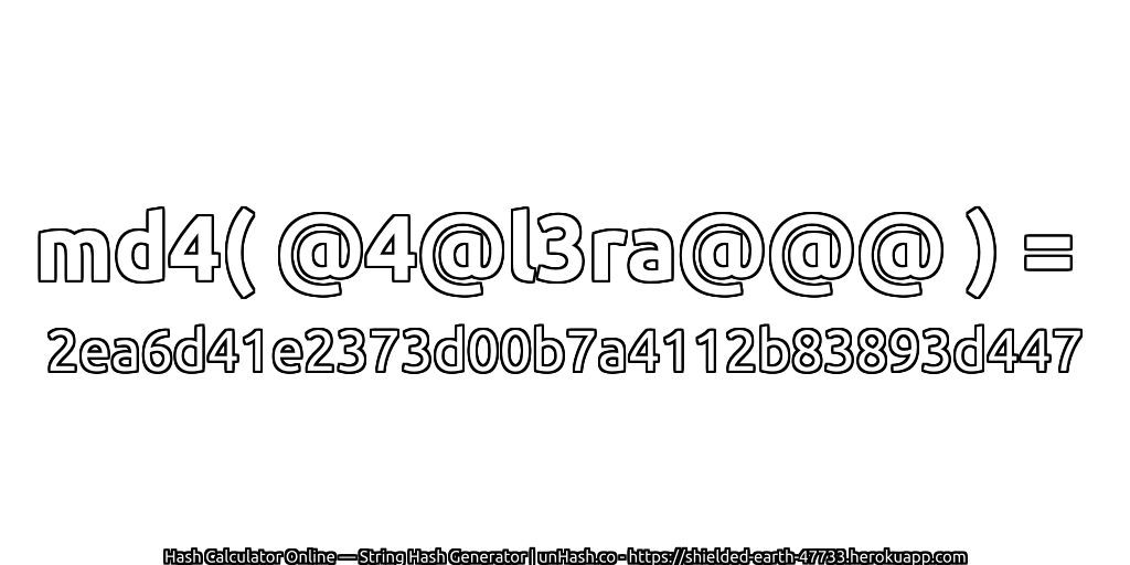 md4( @4@l3ra@@@ ) = 2ea6d41e2373d00b7a4112b83893d447 | unHash.co