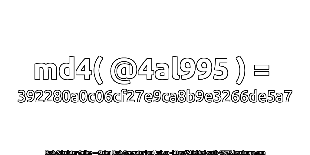 md4( @4al995 ) = 392280a0c06cf27e9ca8b9e3266de5a7 | unHash.co