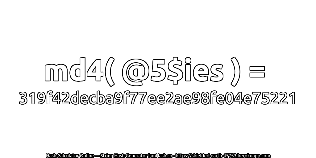 md4( @5$ies ) = 319f42decba9f77ee2ae98fe04e75221 | unHash.co