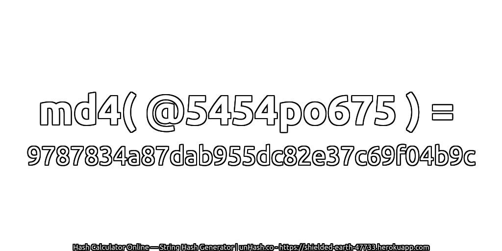 md4( @5454po675 ) = 9787834a87dab955dc82e37c69f04b9c | unHash.co