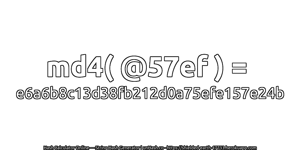 md4( @57ef ) = e6a6b8c13d38fb212d0a75efe157e24b | unHash.co