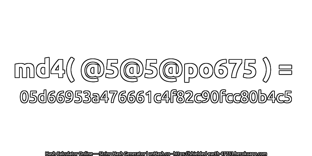 md4( @5@5@po675 ) = 05d66953a476661c4f82c90fcc80b4c5 | unHash.co