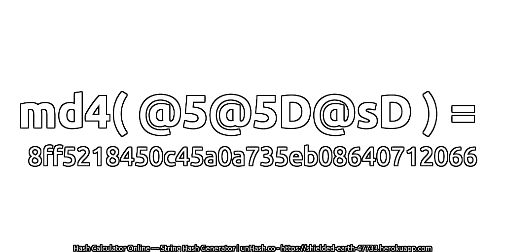 md4( @5@5D@sD ) = 8ff5218450c45a0a735eb08640712066 | unHash.co