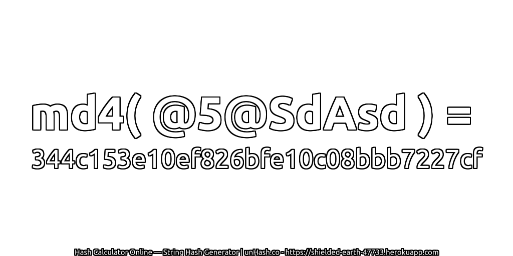 md4( @5@SdAsd ) = 344c153e10ef826bfe10c08bbb7227cf | unHash.co