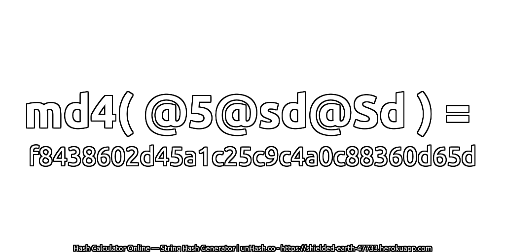 md4( @5@sd@Sd ) = f8438602d45a1c25c9c4a0c88360d65d | unHash.co