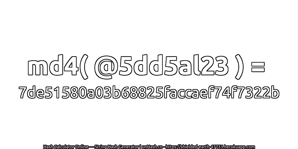 md4( @5dd5al23 ) = 7de51580a03b68825faccaef74f7322b | unHash.co
