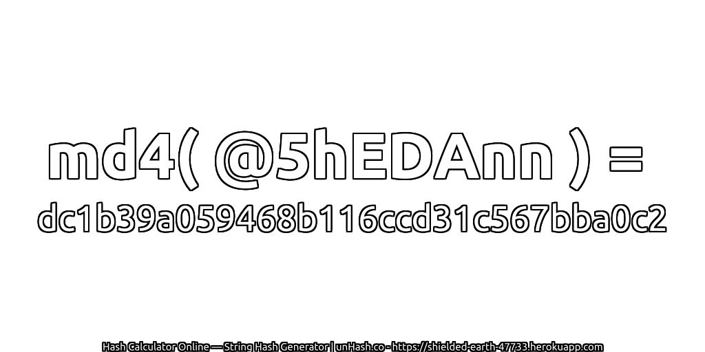md4( @5hEDAnn ) = dc1b39a059468b116ccd31c567bba0c2 | unHash.co