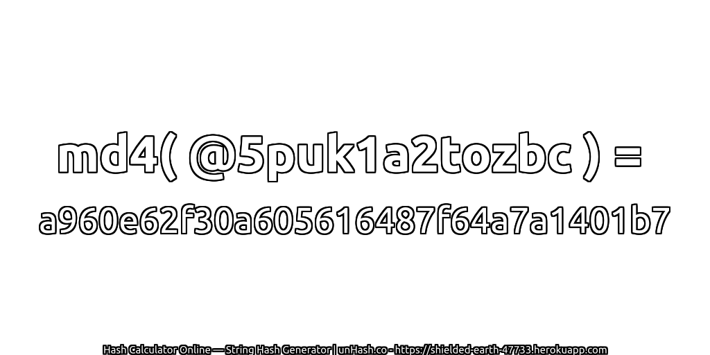md4( @5puk1a2tozbc ) = a960e62f30a605616487f64a7a1401b7 | unHash.co