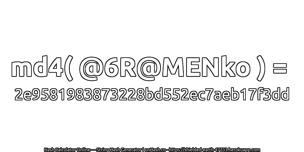 md4( @6R@MENko ) = 2e9581983873228bd552ec7aeb17f3dd | unHash.co