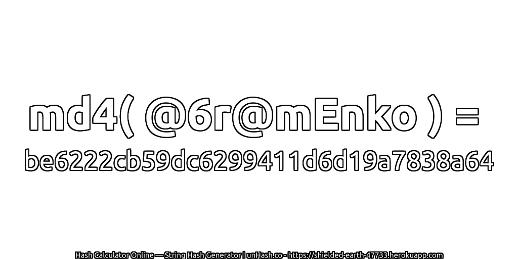 md4( @6r@mEnko ) = be6222cb59dc6299411d6d19a7838a64 | unHash.co