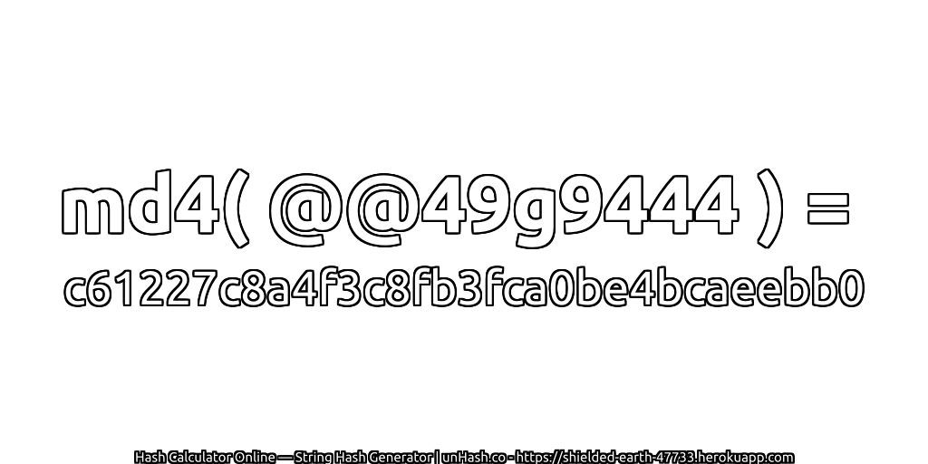 md4( @@49g9444 ) = c61227c8a4f3c8fb3fca0be4bcaeebb0 | unHash.co