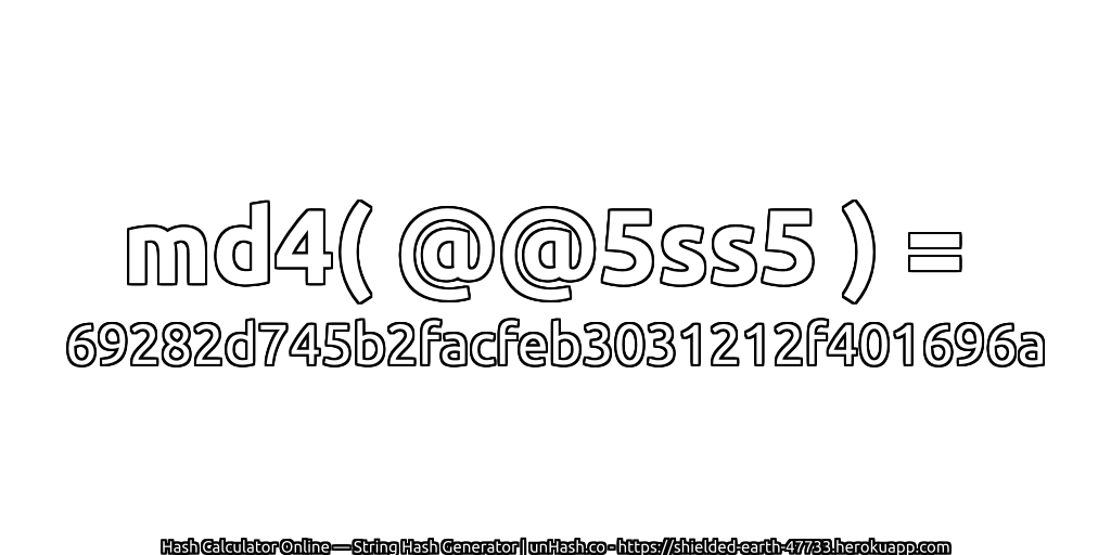 md4( @@5ss5 ) = 69282d745b2facfeb3031212f401696a | unHash.co