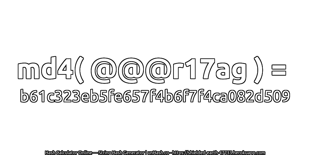 md4( @@@r17ag ) = b61c323eb5fe657f4b6f7f4ca082d509 | unHash.co